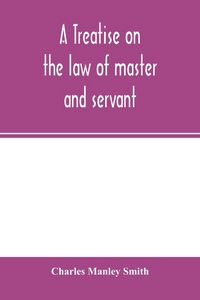 Produktbild: A treatise on the law of master and servant