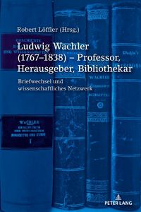 Produktbild: Ludwig Wachler (1767&ndash;1838) &ndash; Professor, Herausgeber, Bibliothekar