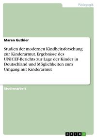 Produktbild: Studien der modernen Kindheitsforschung zur Kinderarmut. Ergebnisse des UNICEF-Berichts zur Lage der Kinder in Deutschland und M&ouml;glichkeiten zum Umgan