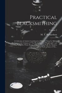 Produktbild: Practical Blacksmithing: A Collection of Articles Contributed at Different Times by Skilled Workmen to the Columns of "The Blacksmith and Wheel