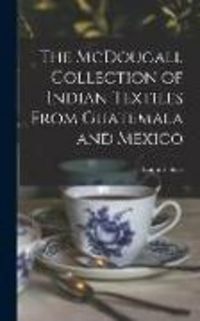 Produktbild: The McDougall Collection of Indian Textiles From Guatemala and Mexico