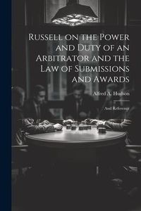 Produktbild: Russell on the Power and Duty of an Arbitrator and the law of Submissions and Awards: And Reference