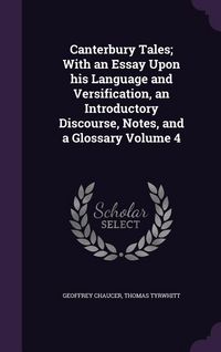Produktbild: Canterbury Tales; With an Essay Upon his Language and Versification, an Introductory Discourse, Notes, and a Glossary Volume 4