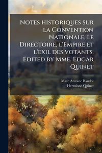 Produktbild: Notes historiques sur la Convention Nationale, le Directoire, l'Empire et l'exil des votants. Edited by Mme. Edgar Quinet