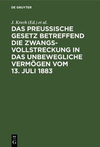 Produktbild: Das Preussische Gesetz betreffend die Zwangsvollstreckung in das unbewegliche Verm&ouml;gen vom 13. Juli 1883