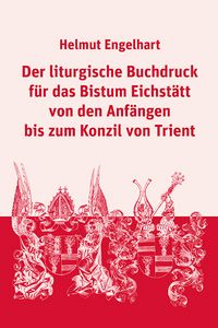 Produktbild: Der liturgische Buchdruck f&uuml;r das Bistum Eichst&auml;tt von den Anf&auml;ngen bis zum Konzil von Trient