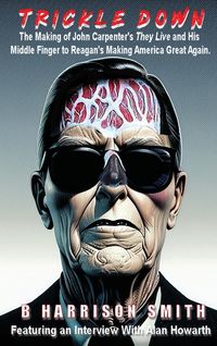 Produktbild: Trickle Down - The Making of John Carpenter's They Live and His Middle Finger to Reagan's Making America Great Again