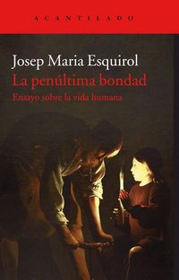 Produktbild: La pen&uacute;ltima bondad : ensayo sobre la vida humana