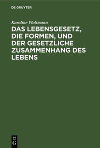Produktbild: Das Lebensgesetz, die Formen, und der gesetzliche Zusammenhang des Lebens