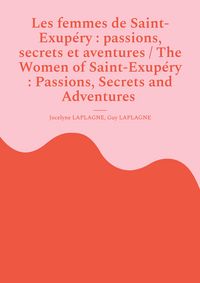 Produktbild: Les femmes de Saint-Exup&eacute;ry : passions, secrets et aventures / The Women of Saint-Exup&eacute;ry : Passions, Secrets and Adventures