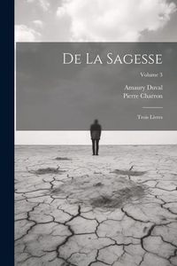 Produktbild: De La Sagesse: Trois Livres; Volume 3