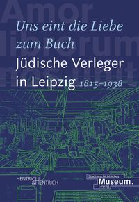 Produktbild: &bdquo;Uns eint die Liebe zum Buch&ldquo;. J&uuml;dische Verleger in Leipzig (1815&ndash;1938)