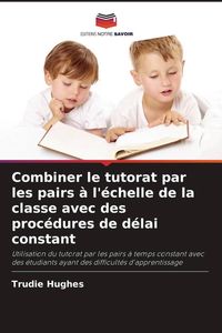 Produktbild: Combiner le tutorat par les pairs &agrave; l'&eacute;chelle de la classe avec des proc&eacute;dures de d&eacute;lai constant