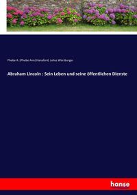 Produktbild: Abraham Lincoln : Sein Leben und seine &ouml;ffentlichen Dienste