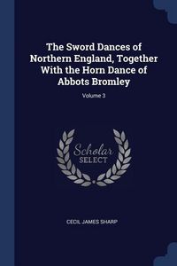 Produktbild: The Sword Dances of Northern England, Together With the Horn Dance of Abbots Bromley; Volume 3