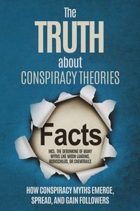 Produktbild: The Truth About Conspiracy Theories: How Conspiracy Myths Emerge, Spread, and Gain Followers - including the Debunking of Many Myths like Moon Landing