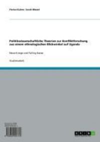 Produktbild: Politikwissenschaftliche Theorien zur Konfliktforschung aus einem ethnologischen Blickwinkel auf Uganda