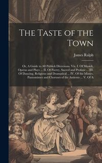 Produktbild: The Taste of the Town: Or, A Guide to all Publick Diversions. Viz. I. Of Musick, Operas and Plays ... II. Of Poetry, Sacred and Profane ... I