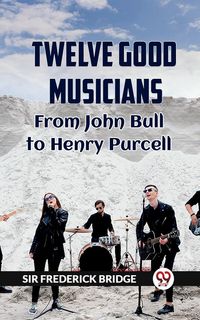 Produktbild: Twelve Good Musicians From John Bull To Henry Purcell