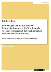 Produktbild: Eine Analyse der institutionellen Rahmenbedingungen der Textilbranche vor dem Hintergrund der Nachhaltigkeit und sozialer Verantwortung