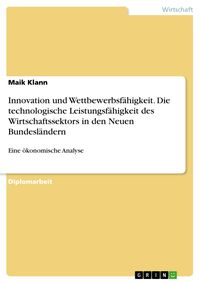 Produktbild: Innovation und Wettbewerbsf&auml;higkeit in den Neuen Bundesl&auml;ndern - Eine &ouml;konomische Analyse der technologischen Leistungsf&auml;higkeit des Wirtschaftssektor