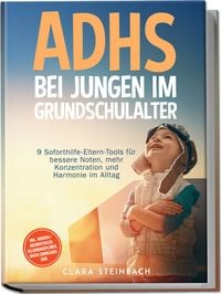 Produktbild: ADHS bei Jungen im Grundschulalter: 9 Soforthilfe-Eltern-Tools f&uuml;r bessere Noten, mehr Konzentration und Harmonie im Alltag &ndash; inkl. Morgen-/Abendritualen, Belohnungspl&auml;nen, gratis Downloads uvm.