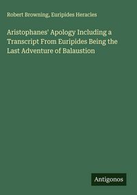 Produktbild: Aristophanes' Apology Including a Transcript From Euripides Being the Last Adventure of Balaustion