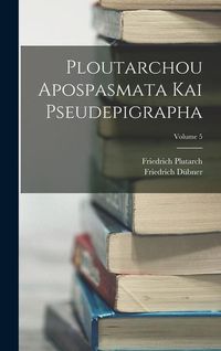 Produktbild: Ploutarchou Apospasmata Kai Pseudepigrapha; Volume 5