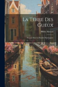 Produktbild: La Terre des Gueux: Voyage Dans la Flandre Flamingante