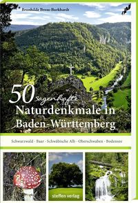 50 sagenhafte Naturdenkmale in Baden-Württemberg: Schwarzwald – Baar – Schwäbische Alb – Oberschwaben – Bodensee