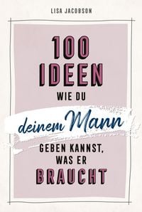 Produktbild: 100 Ideen, wie du deinem Mann geben kannst, was er braucht