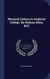 Produktbild: Physical Culture in Amherst College. By Nathan Allen, M.D