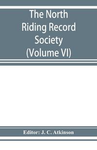 Produktbild: The North Riding Record Society for the Publication of Original Documents relating to the North Riding of the County of York (Volume VI) Quarter sessi