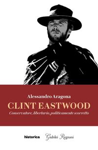 Produktbild: Clint Eastwood. Conservatore, libertario, politicamente scorretto