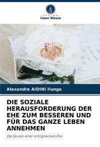 Produktbild: Die Soziale Herausforderung der Ehe Zum Besseren und f&uuml;r das Ganze Leben Annehmen