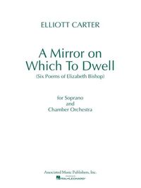 Produktbild: A Mirror on Which to Dwell: (Six Poems of Elizabeth Bishop) for Soprano and Chamber Orchestra