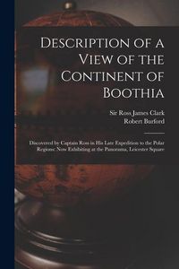 Produktbild: Description of a View of the Continent of Boothia: Discovered by Captain Ross in his Late Expedition to the Polar Regions: now Exhibiting at the Panor