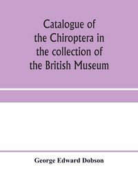Produktbild: Catalogue of the Chiroptera in the collection of the British Museum