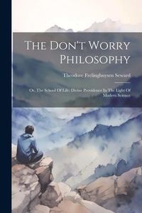 Produktbild: The Don't Worry Philosophy: Or, The School Of Life: Divine Providence In The Light Of Modern Science