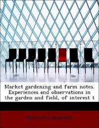 Produktbild: Landreth, B: Market gardening and farm notes. Experiences an