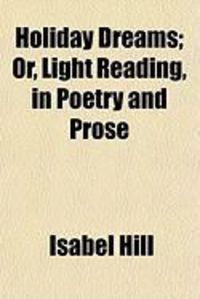 Produktbild: Holiday Dreams; Or, Light Reading, in Poetry and Prose