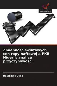 Produktbild: Zmienno&iquest;&iquest; &iquest;wiatowych cen ropy naftowej a PKB Nigerii: analiza przyczynowo&iquest;ci