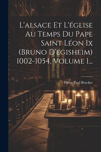 Produktbild: L'alsace Et L'&eacute;glise Au Temps Du Pape Saint L&eacute;on Ix (bruno D'egisheim) 1002-1054, Volume 1...