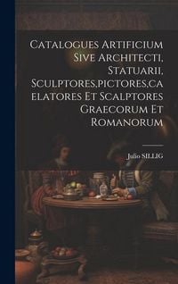 Produktbild: Catalogues Artificium Sive Architecti, Statuarii, Sculptores, pictores, caelatores Et Scalptores Graecorum Et Romanorum