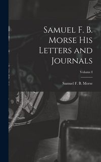 Produktbild: Samuel F. B. Morse His Letters and Journals; Volume I