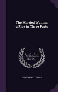 Produktbild: The Married Woman; a Play in Three Parts