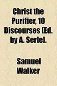 Produktbild: Christ the Purifier, 10 Discourses [Ed. by A. Serle].