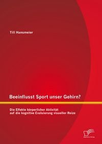 Produktbild: Beeinflusst Sport unser Gehirn? Die Effekte k&ouml;rperlicher Aktivit&auml;t auf die kognitive Evaluierung visueller Reize
