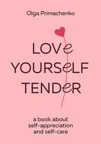 Produktbild: Love yourself tender. A book about self-appreciation and self-care