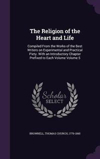 Produktbild: The Religion of the Heart and Life: Compiled From the Works of the Best Writers on Experimental and Practical Piety. With an Introductory Chapter Pref